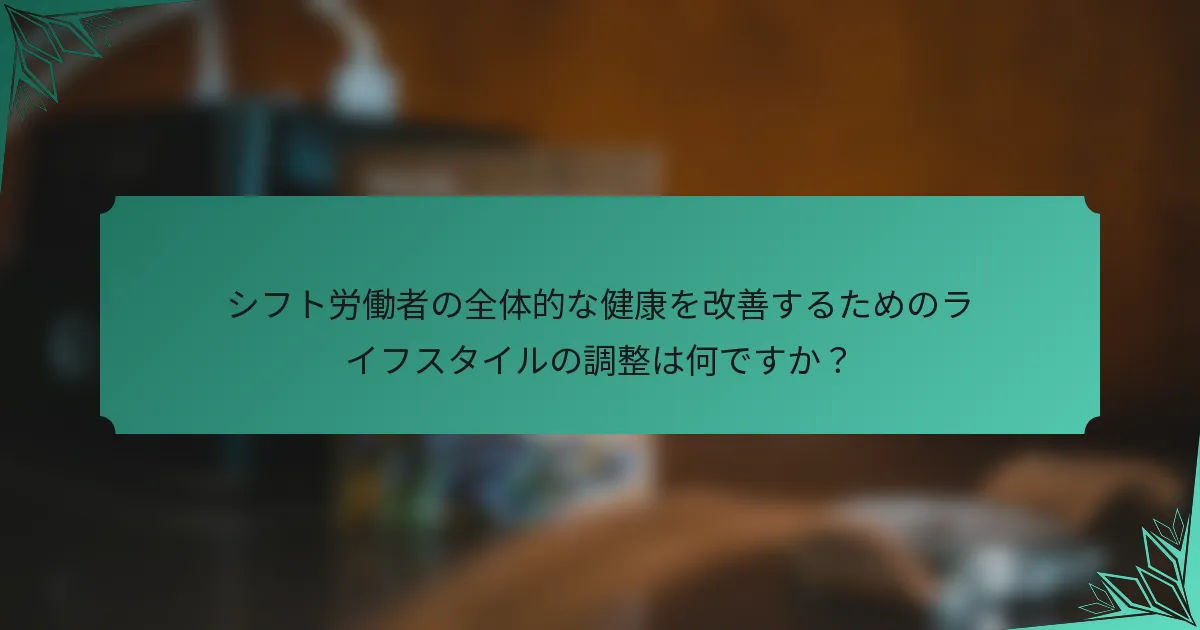シフト労働者の全体的な健康を改善するためのライフスタイルの調整は何ですか？