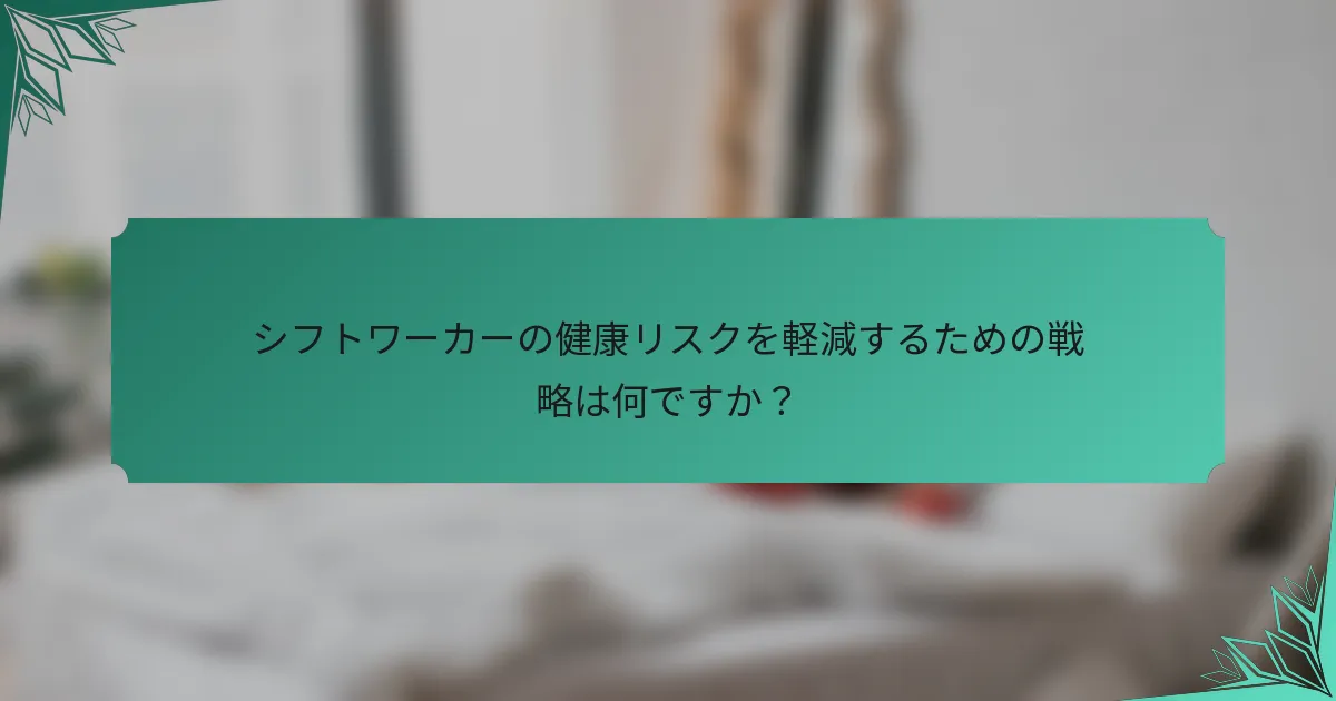 シフトワーカーの健康リスクを軽減するための戦略は何ですか？