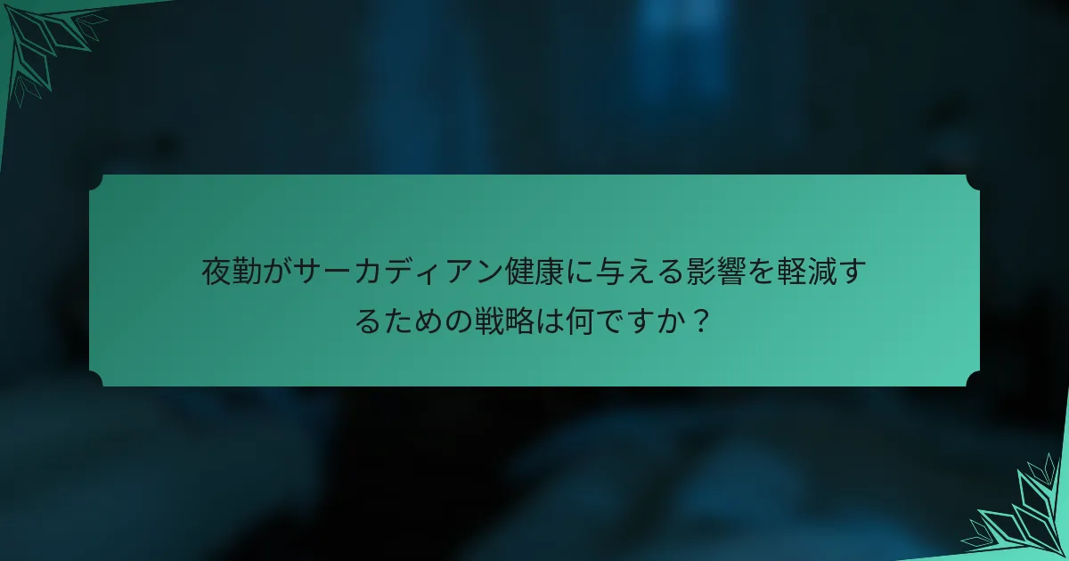 夜勤がサーカディアン健康に与える影響を軽減するための戦略は何ですか？