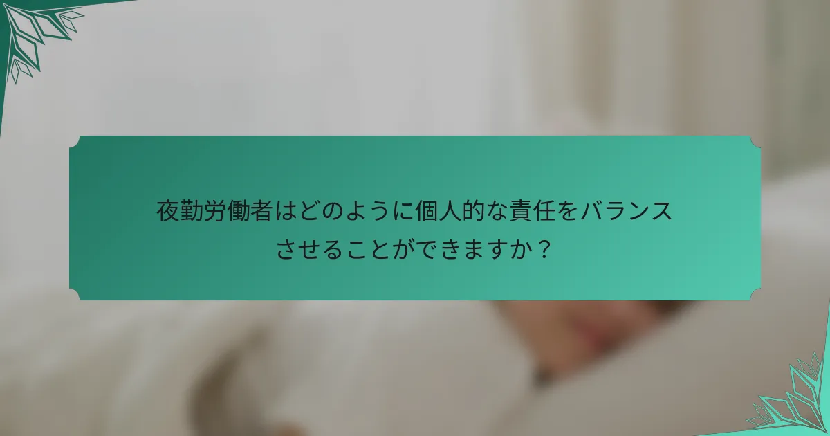 夜勤労働者はどのように個人的な責任をバランスさせることができますか？