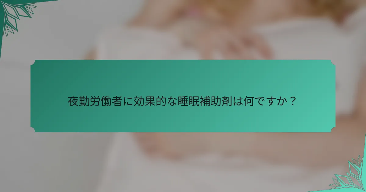 夜勤労働者に効果的な睡眠補助剤は何ですか？