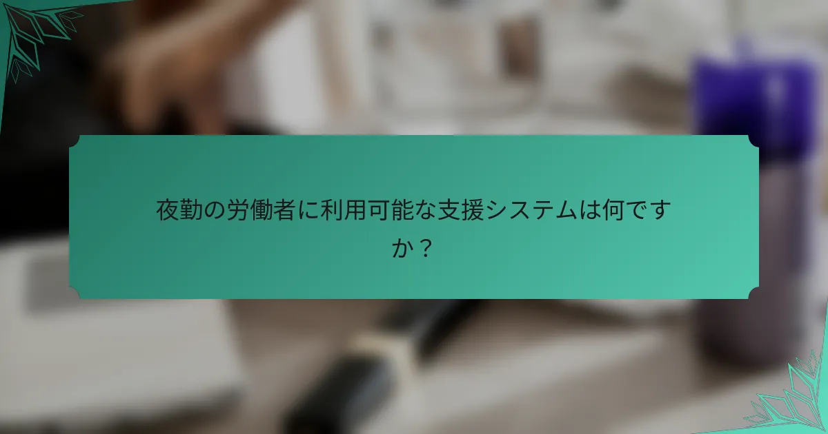 夜勤の労働者に利用可能な支援システムは何ですか？