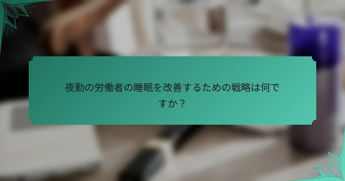 夜勤の労働者の睡眠を改善するための戦略は何ですか？