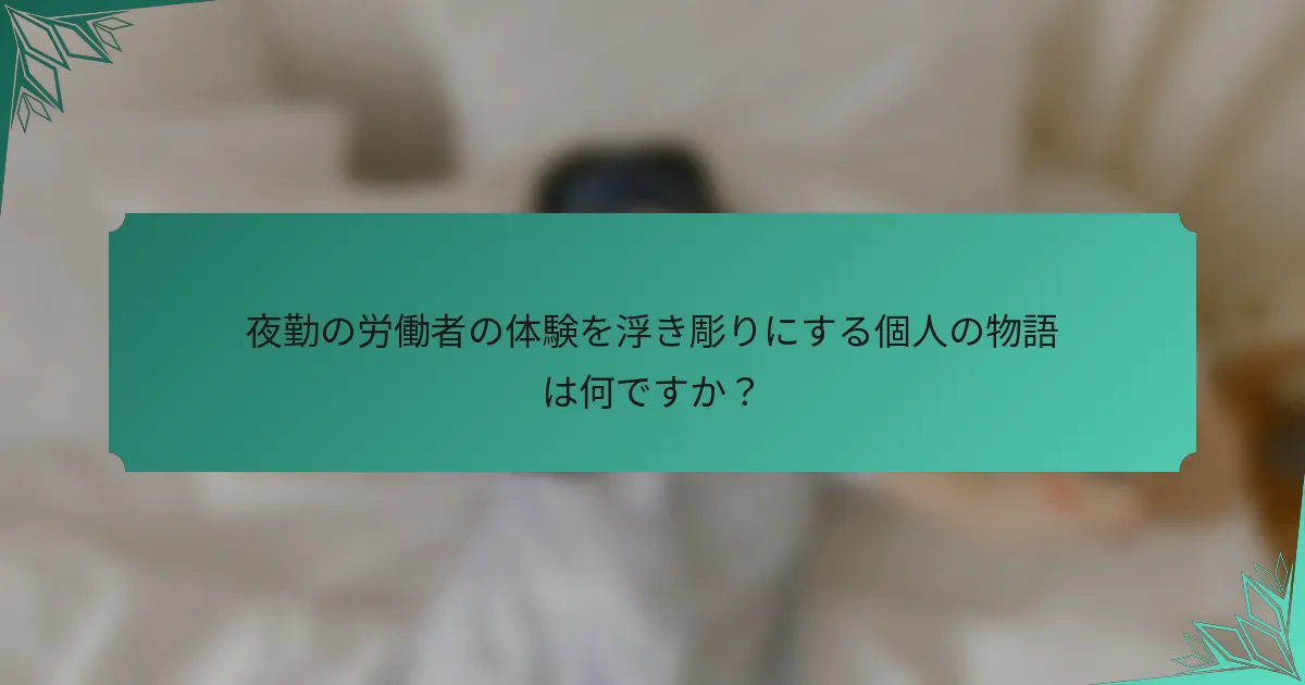 夜勤の労働者の体験を浮き彫りにする個人の物語は何ですか？