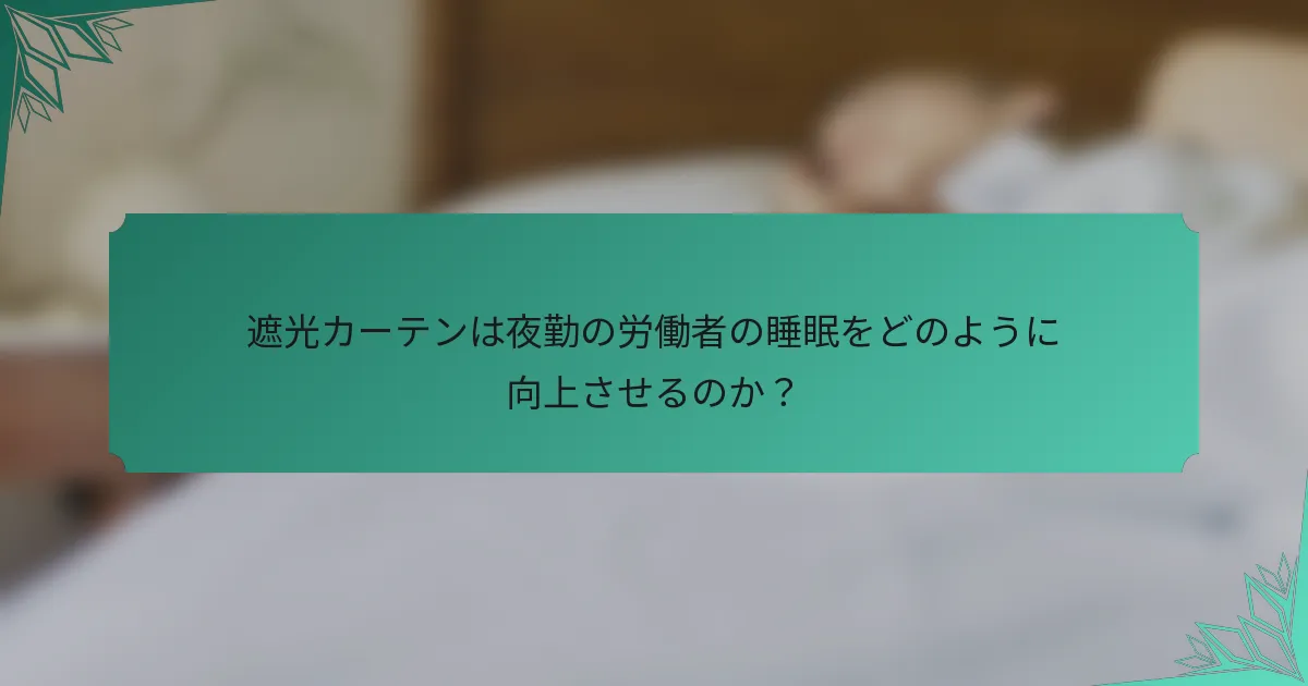 遮光カーテンは夜勤の労働者の睡眠をどのように向上させるのか？