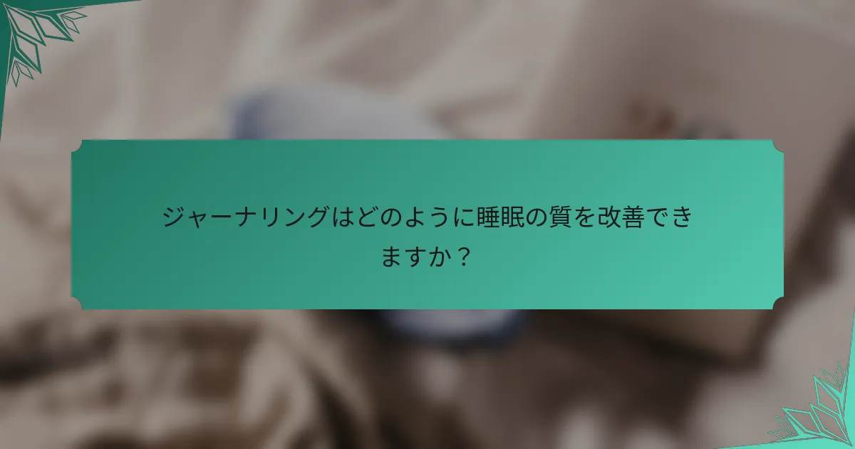 ジャーナリングはどのように睡眠の質を改善できますか？